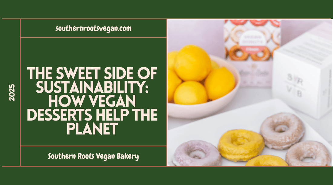 The Sweet Side of Sustainability: How Vegan Desserts Help the Planet - Southern Roots Vegan Bakery