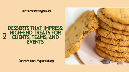 Desserts That Impress: High-End Treats for Clients, Teams, and Events - Southern Roots Vegan Bakery